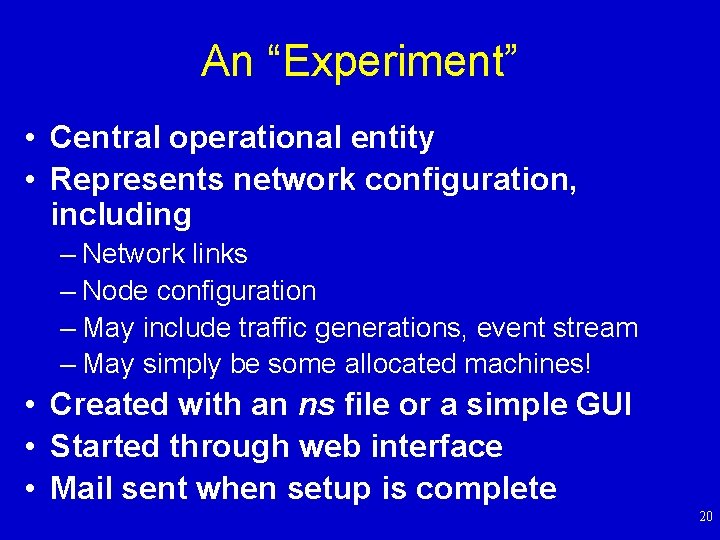 An “Experiment” • Central operational entity • Represents network configuration, including – Network links