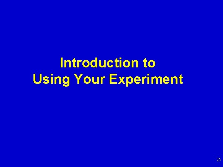 Introduction to Using Your Experiment 25 