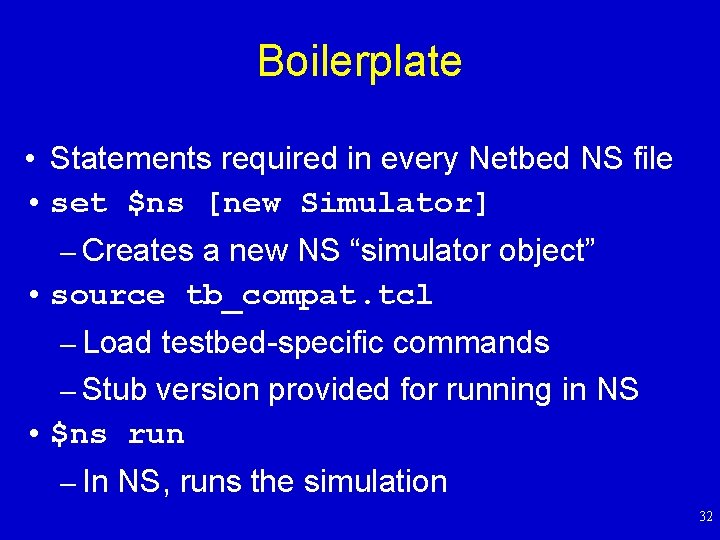 Boilerplate • Statements required in every Netbed NS file • set $ns [new Simulator]