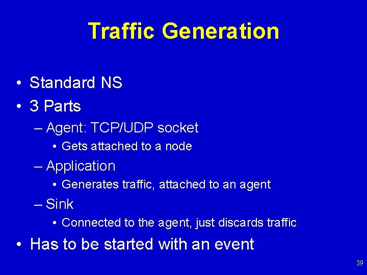 Traffic Generation • Standard NS • 3 Parts – Agent: TCP/UDP socket • Gets