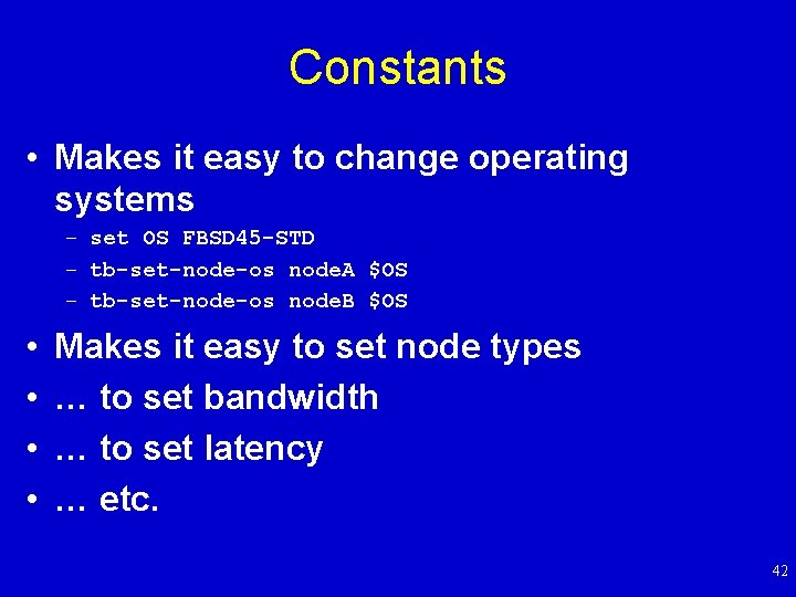 Constants • Makes it easy to change operating systems – set OS FBSD 45