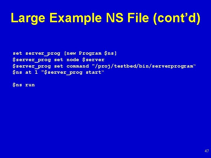 Large Example NS File (cont’d) set server_prog [new Program $ns] $server_prog set node $server_prog