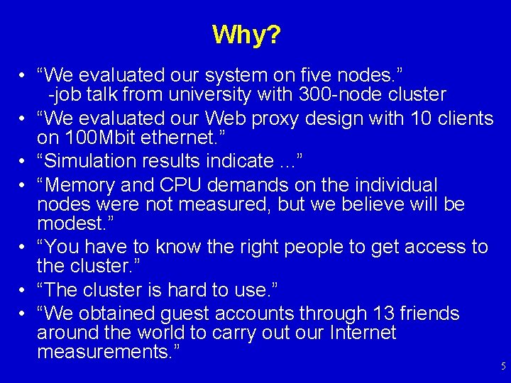 Why? • “We evaluated our system on five nodes. ” -job talk from university