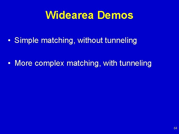 Widearea Demos • Simple matching, without tunneling • More complex matching, with tunneling 64