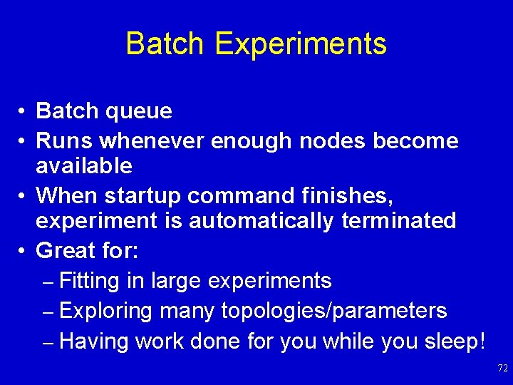 Batch Experiments • Batch queue • Runs whenever enough nodes become available • When