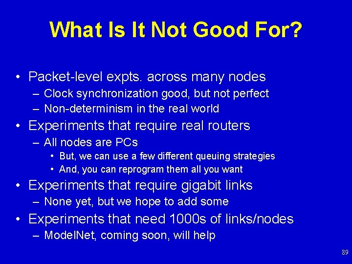 What Is It Not Good For? • Packet-level expts. across many nodes – Clock