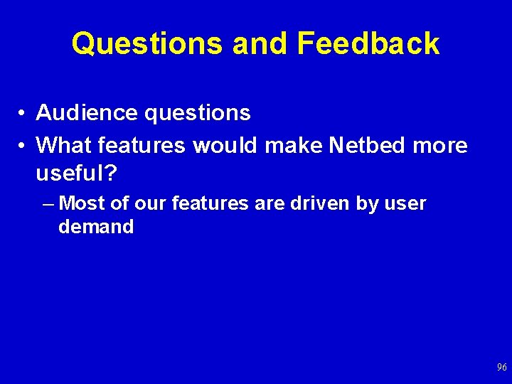 Questions and Feedback • Audience questions • What features would make Netbed more useful?