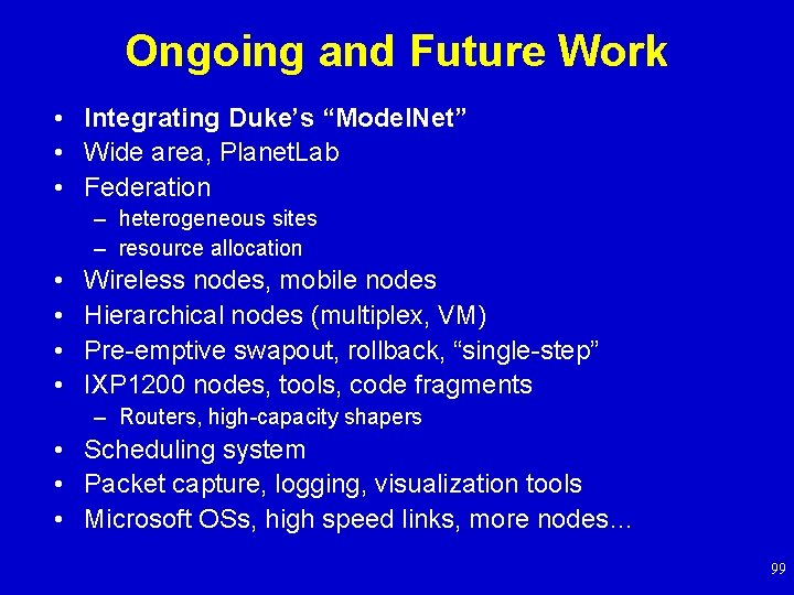 Ongoing and Future Work • Integrating Duke’s “Model. Net” • Wide area, Planet. Lab