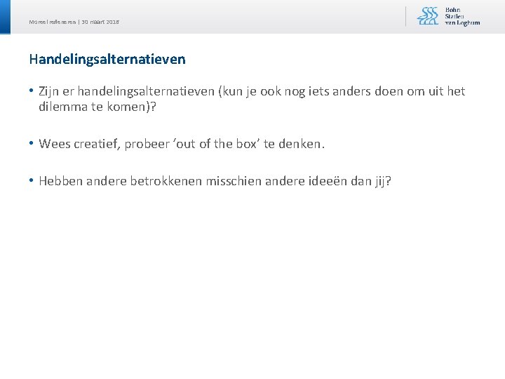 Moreel redeneren | 30 maart 2016 Handelingsalternatieven • Zijn er handelingsalternatieven (kun je ook