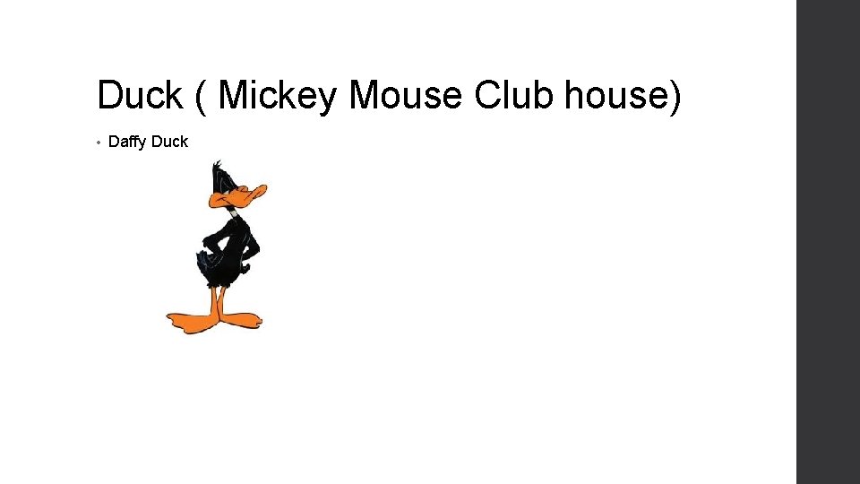 Duck ( Mickey Mouse Club house) • Daffy Duck 