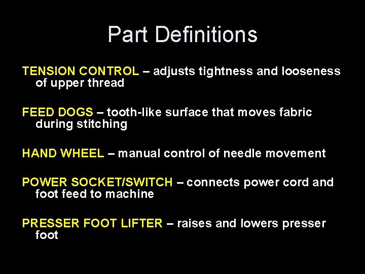 Part Definitions TENSION CONTROL – adjusts tightness and looseness of upper thread FEED DOGS