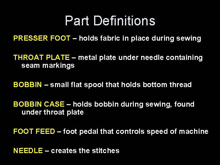 Part Definitions PRESSER FOOT – holds fabric in place during sewing THROAT PLATE –