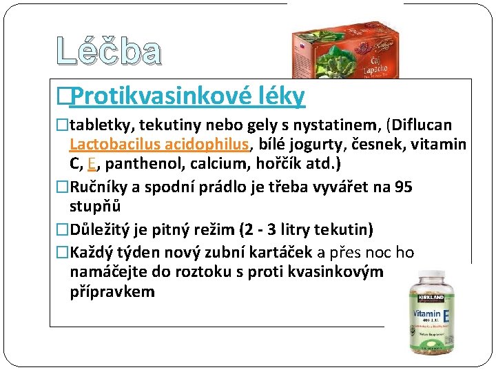 Léčba �Protikvasinkové léky �tabletky, tekutiny nebo gely s nystatinem, (Diflucan Lactobacilus acidophilus, bílé jogurty,