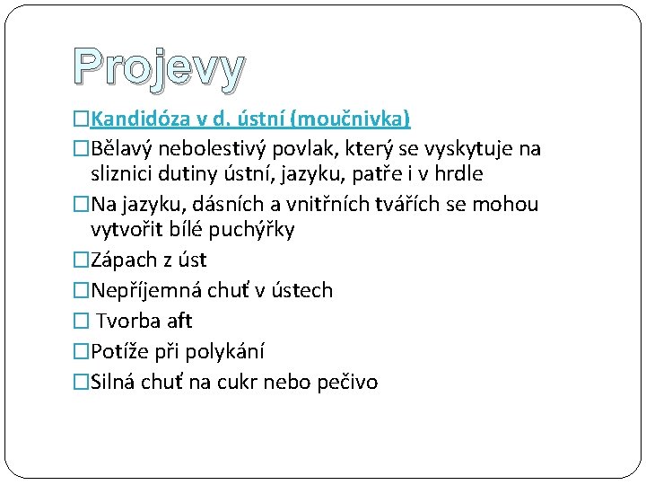 Projevy �Kandidóza v d. ústní (moučnivka) �Bělavý nebolestivý povlak, který se vyskytuje na sliznici