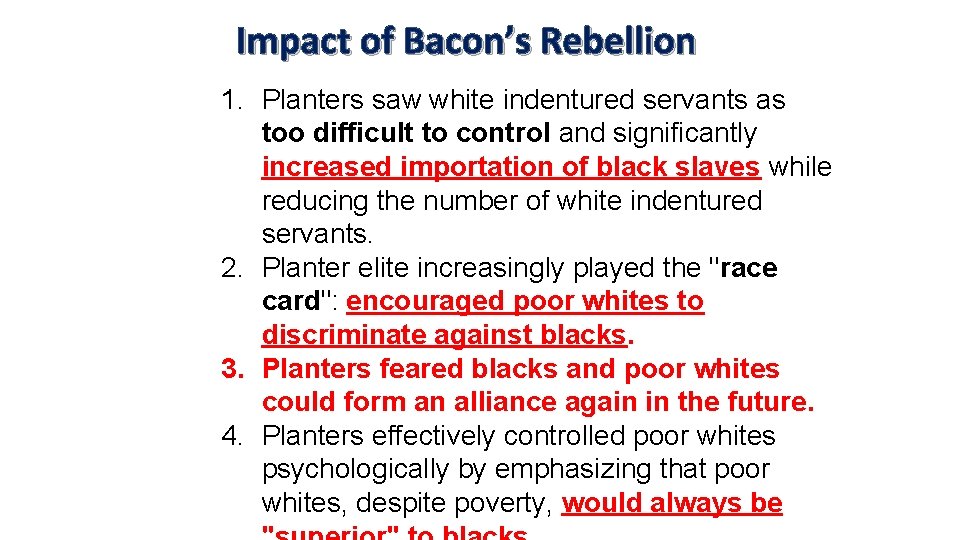 Impact of Bacon’s Rebellion 1. Planters saw white indentured servants as too difficult to