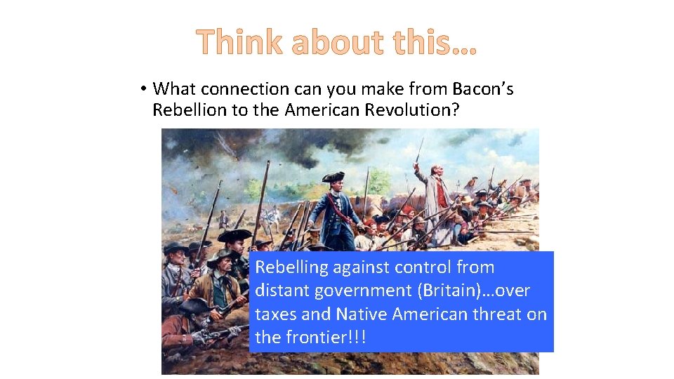 Think about this… • What connection can you make from Bacon’s Rebellion to the