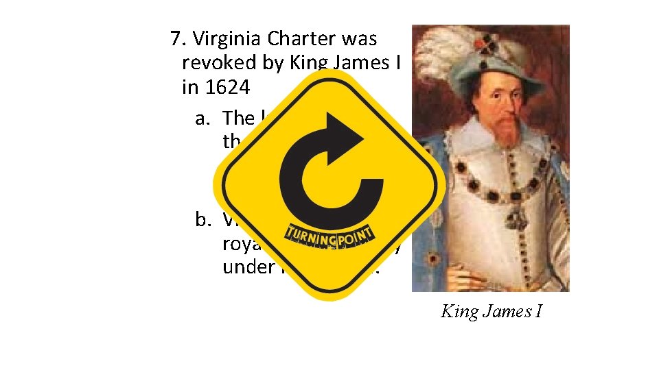 7. Virginia Charter was revoked by King James I in 1624 a. The king