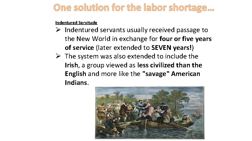 One solution for the labor shortage… Indentured Servitude Ø Indentured servants usually received passage