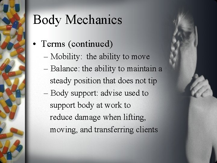 Body Mechanics • Terms (continued) – Mobility: the ability to move – Balance: the