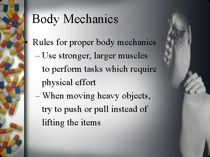 Body Mechanics • Rules for proper body mechanics – Use stronger, larger muscles to