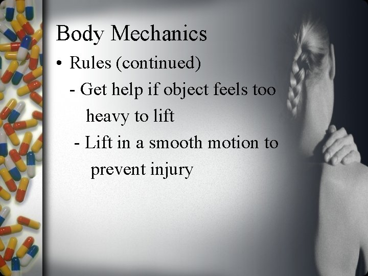 Body Mechanics • Rules (continued) - Get help if object feels too heavy to