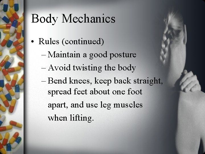 Body Mechanics • Rules (continued) – Maintain a good posture – Avoid twisting the