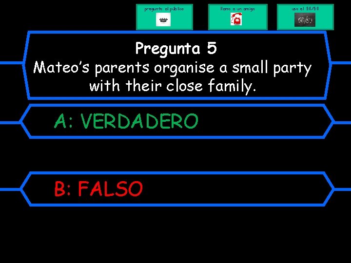 pregunto al público llamo a un amigo uso el 50/50 Pregunta 5 Mateo’s parents