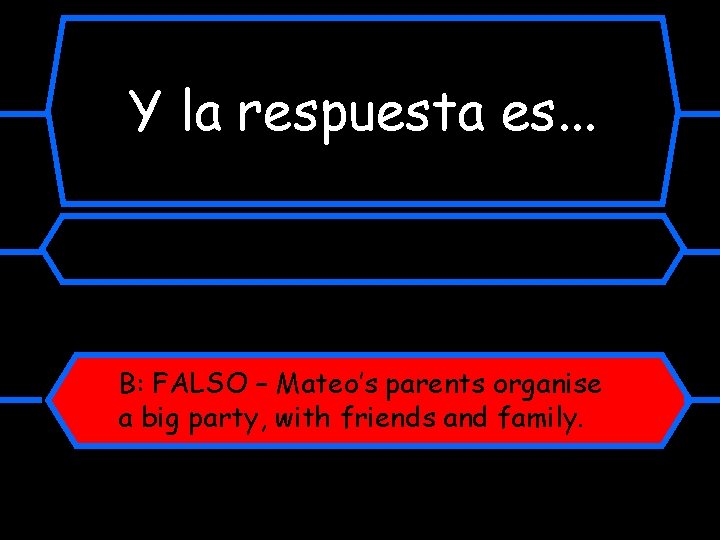 Y la respuesta es. . . B: FALSO – Mateo’s parents organise a big