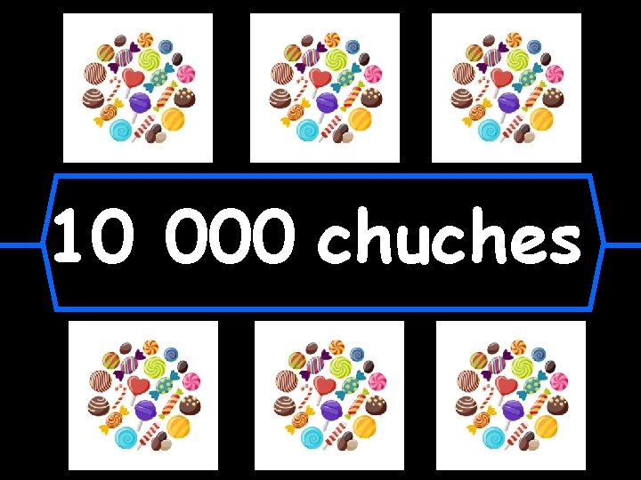 10 000 chuches 