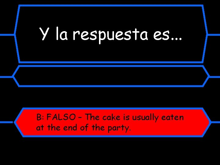 Y la respuesta es. . . B: FALSO – The cake is usually eaten