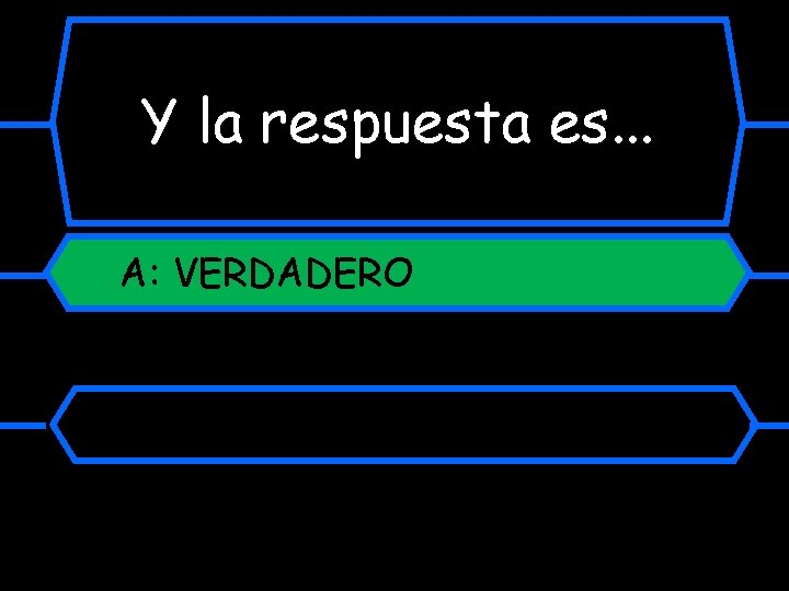 Y la respuesta es. . . A: VERDADERO 