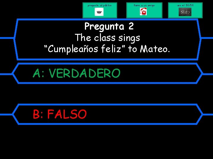 pregunto al público llamo a un amigo Pregunta 2 The class sings “Cumpleaños feliz”