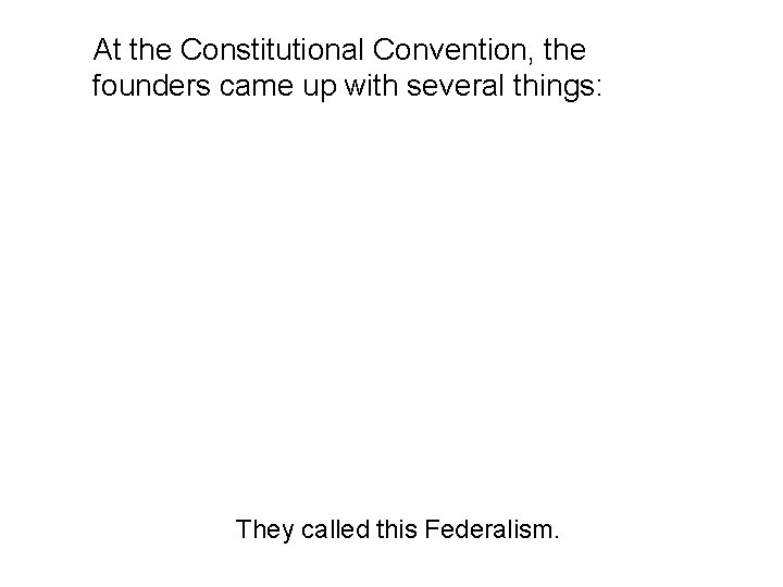 At the Constitutional Convention, the founders came up with several things: They wanted to