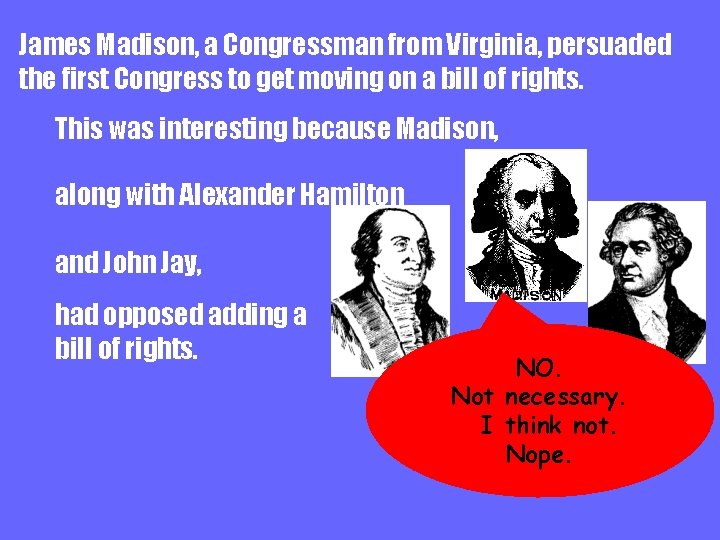 James Madison, a Congressman from Virginia, persuaded the first Congress to get moving on