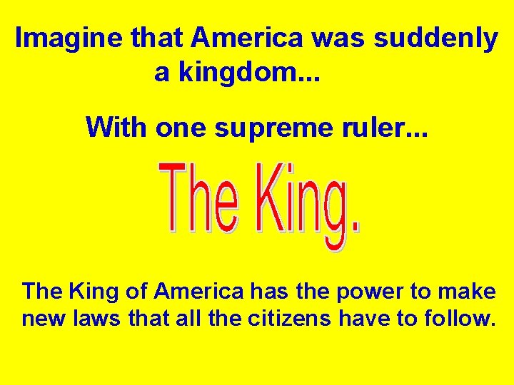 Imagine that America was suddenly a kingdom. . . With one supreme ruler. .