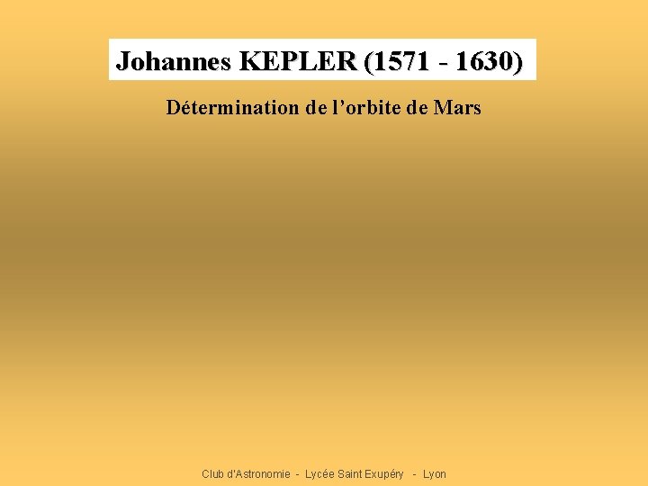 Johannes KEPLER (1571 - 1630) Détermination de l’orbite de Mars Club d’Astronomie - Lycée