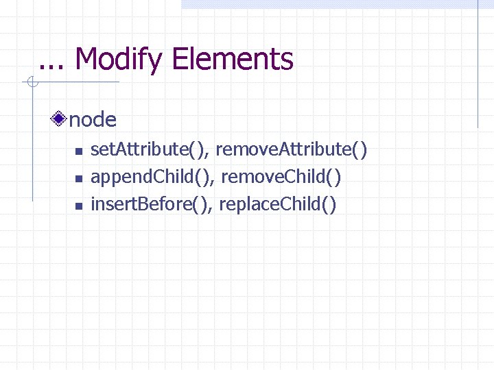 . . . Modify Elements node n n n set. Attribute(), remove. Attribute() append.