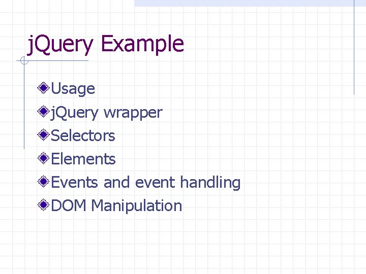 j. Query Example Usage j. Query wrapper Selectors Elements Events and event handling DOM