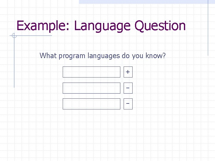 Example: Language Question What program languages do you know? + - 