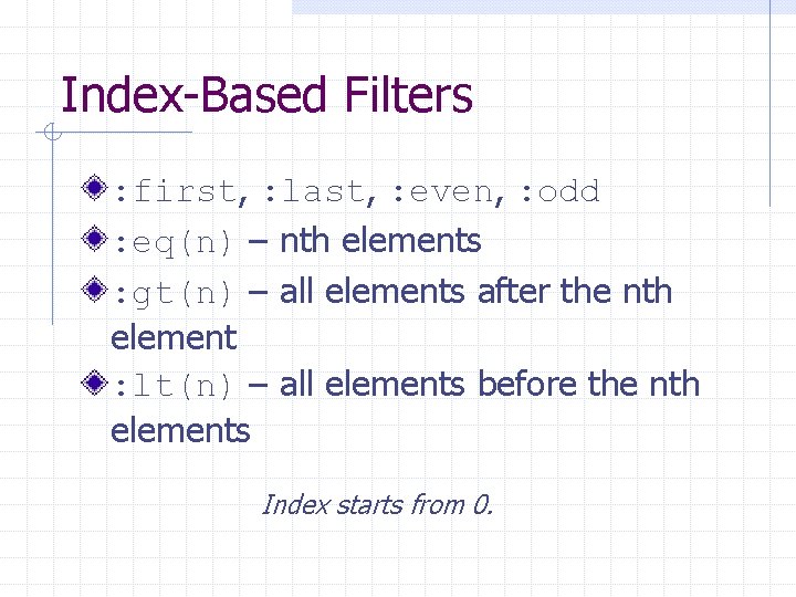 Index-Based Filters : first, : last, : even, : odd : eq(n) – nth