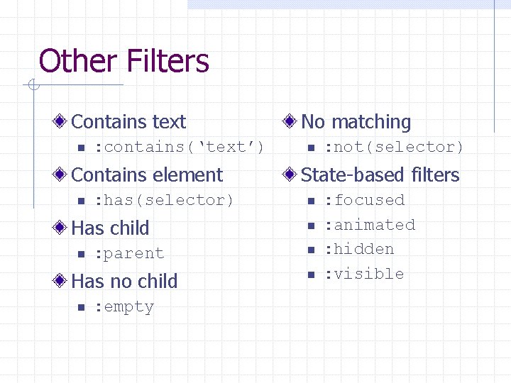 Other Filters Contains text n : contains(‘text’) Contains element n : has(selector) Has child