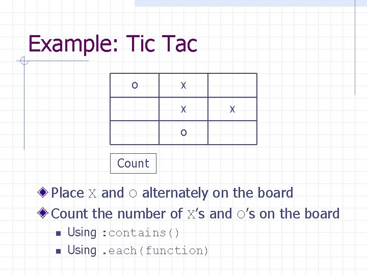 Example: Tic Tac O X X X O Count Place X and O alternately