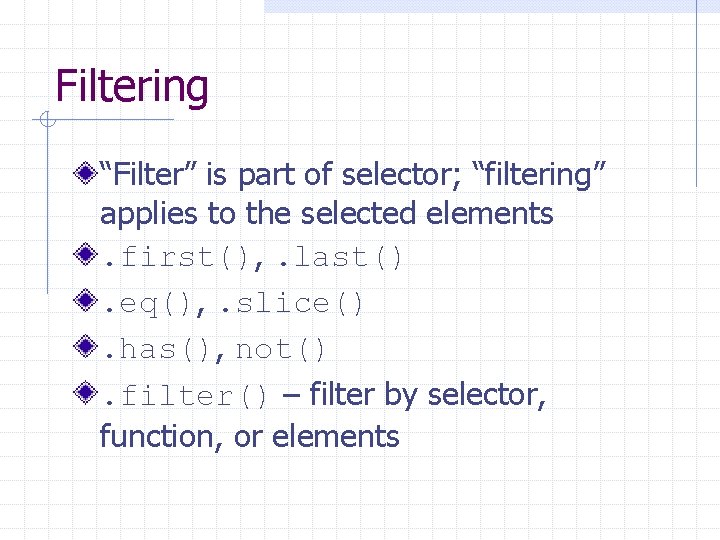 Filtering “Filter” is part of selector; “filtering” applies to the selected elements. first(), .