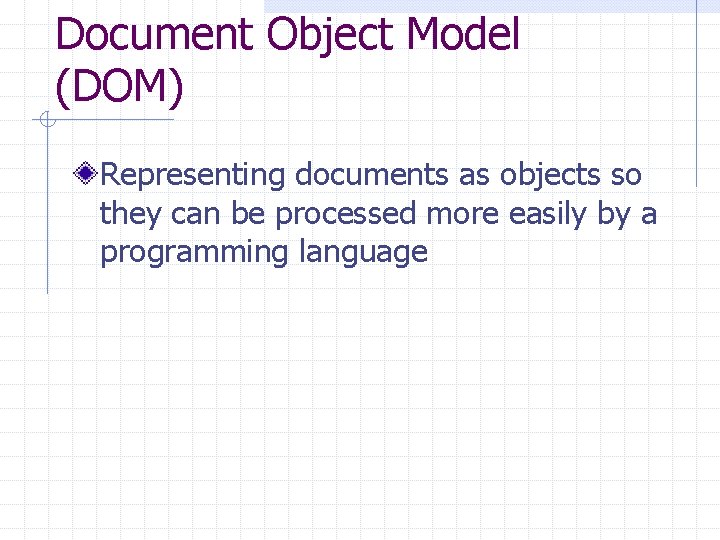 Document Object Model (DOM) Representing documents as objects so they can be processed more