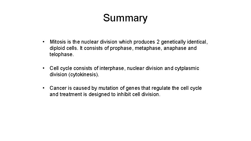 Summary • Mitosis is the nuclear division which produces 2 genetically identical, diploid cells.