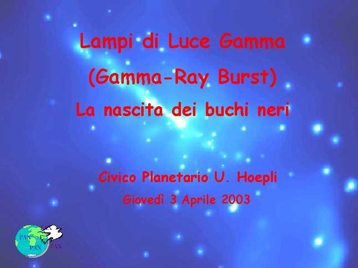 Lampi di Luce Gamma (Gamma-Ray Burst) La nascita dei buchi neri Civico Planetario U.