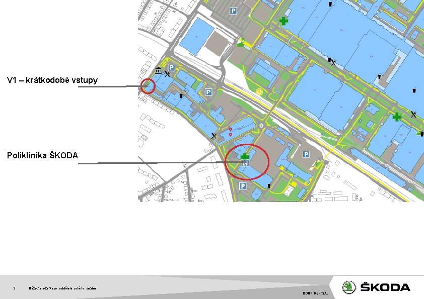 V 1 – krátkodobé vstupy Poliklinika ŠKODA 3 Název prezentace, oddělení, jméno, datum CONFIDENTIAL