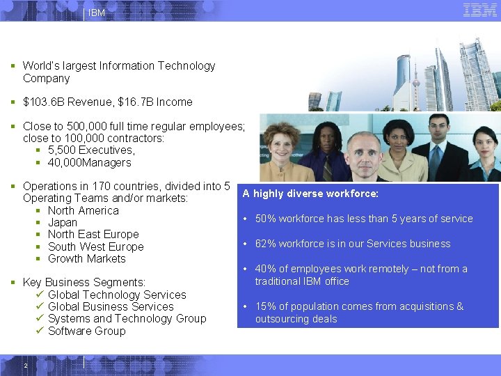IBM Our workforce at a glance § World’s largest Information Technology Company § $103.
