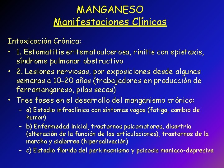 MANGANESO Manifestaciones Clínicas Intoxicación Crónica: • 1. Estomatitis eritematoulcerosa, rinitis con epistaxis, síndrome pulmonar
