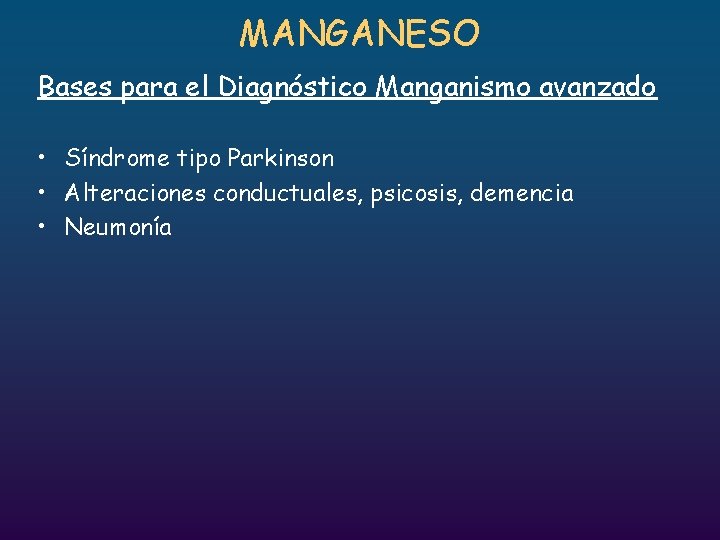 MANGANESO Bases para el Diagnóstico Manganismo avanzado • Síndrome tipo Parkinson • Alteraciones conductuales,